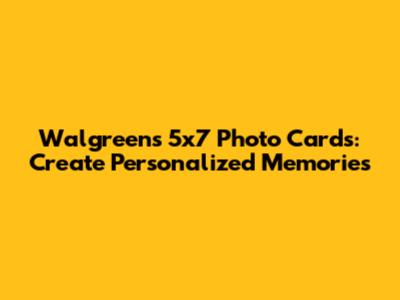 Walgreens 5x7 Photo Cards: Create Personalized Memories