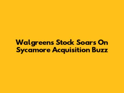 Walgreens Stock Soars On Sycamore Acquisition Buzz