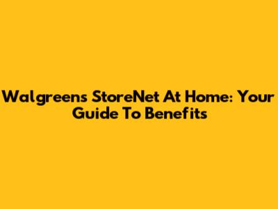 Walgreens StoreNet At Home: Your Guide To Benefits