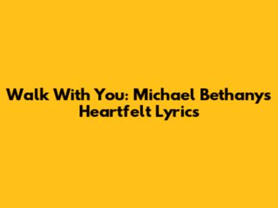 Walk With You: Michael Bethany's Heartfelt Lyrics
