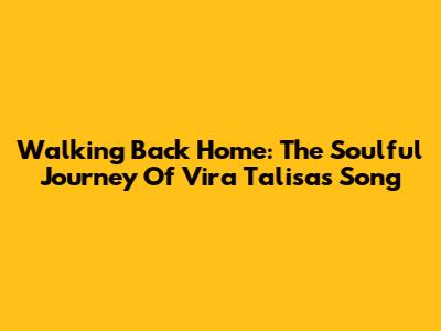 Walking Back Home: The Soulful Journey Of Vira Talisa's Song