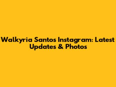 Walkyria Santos Instagram: Latest Updates & Photos