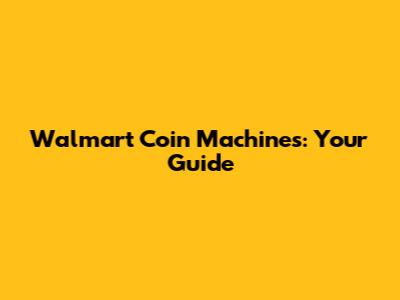 Walmart Coin Machines: Your Guide