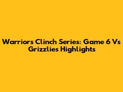 Warriors Clinch Series: Game 6 Vs Grizzlies Highlights