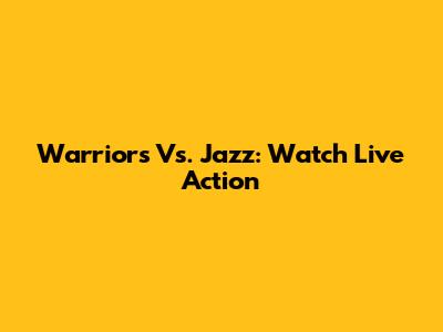 Warriors Vs. Jazz: Watch Live Action