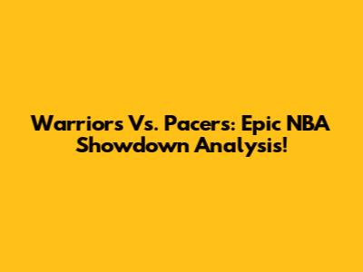 Warriors Vs. Pacers: Epic NBA Showdown Analysis!