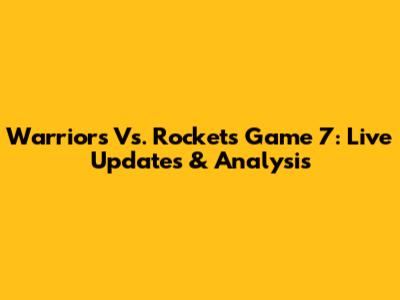 Warriors Vs. Rockets Game 7: Live Updates & Analysis