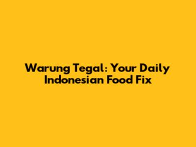 Warung Tegal: Your Daily Indonesian Food Fix