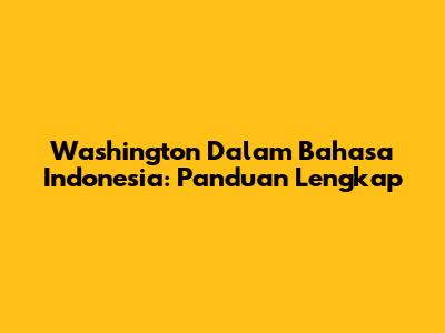Washington Dalam Bahasa Indonesia: Panduan Lengkap