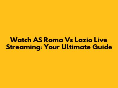 Watch AS Roma Vs Lazio Live Streaming: Your Ultimate Guide