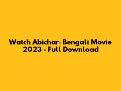 Watch Abichar: Bengali Movie 2023 - Full Download