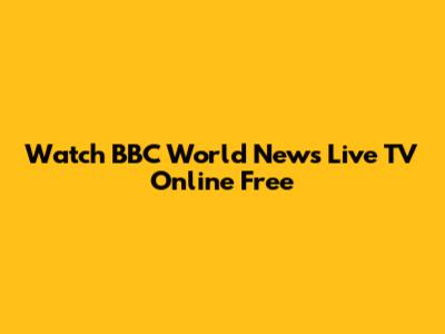 Watch BBC World News Live TV Online Free
