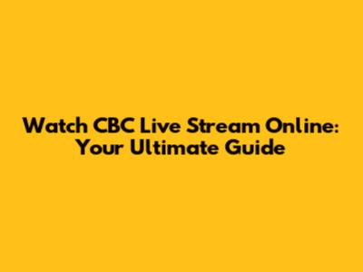 Watch CBC Live Stream Online: Your Ultimate Guide