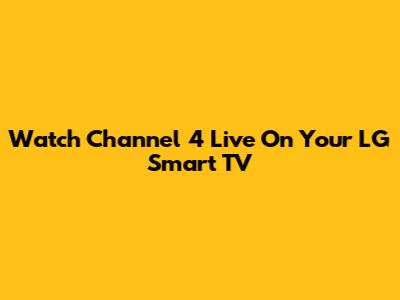 Watch Channel 4 Live On Your LG Smart TV