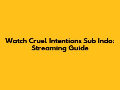 Watch Cruel Intentions Sub Indo: Streaming Guide