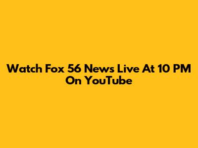 Watch Fox 56 News Live At 10 PM On YouTube