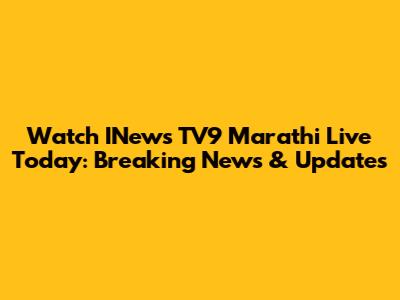 Watch INews TV9 Marathi Live Today: Breaking News & Updates