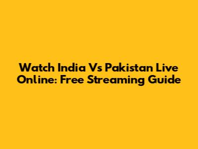 Watch India Vs Pakistan Live Online: Free Streaming Guide