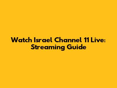 Watch Israel Channel 11 Live: Streaming Guide