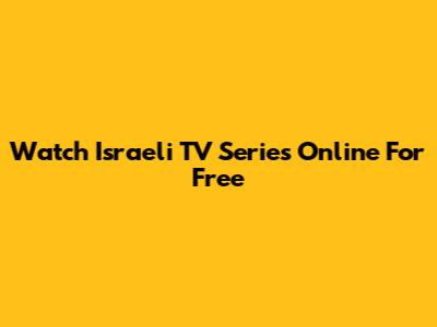 Watch Israeli TV Series Online For Free