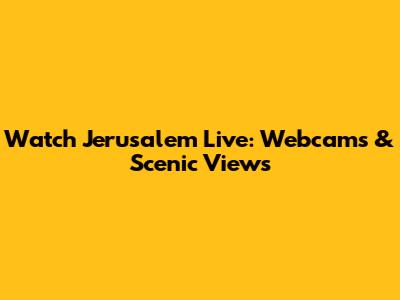 Watch Jerusalem Live: Webcams & Scenic Views
