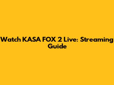 Watch KASA FOX 2 Live: Streaming Guide
