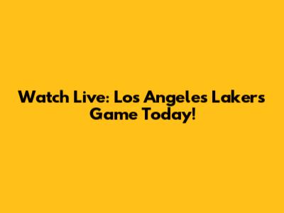 Watch Live: Los Angeles Lakers Game Today!