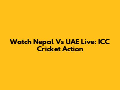 Watch Nepal Vs UAE Live: ICC Cricket Action