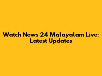 Watch News 24 Malayalam Live: Latest Updates