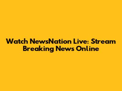 Watch NewsNation Live: Stream Breaking News Online