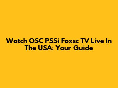 Watch OSC PSSi Foxsc TV Live In The USA: Your Guide