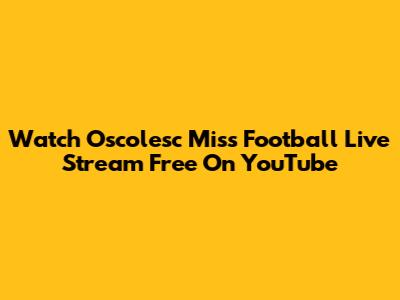 Watch Oscolesc Miss Football Live Stream Free On YouTube