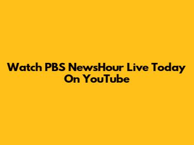 Watch PBS NewsHour Live Today On YouTube