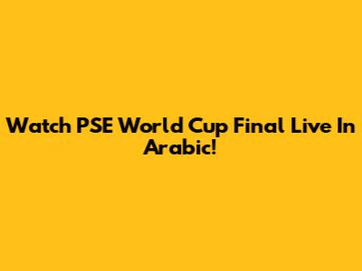 Watch PSE World Cup Final Live In Arabic!
