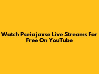Watch Pseiajaxse Live Streams For Free On YouTube