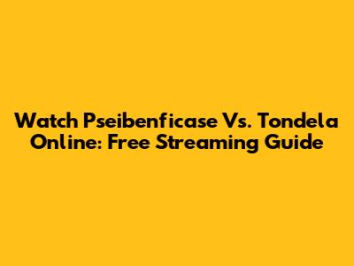 Watch Pseibenficase Vs. Tondela Online: Free Streaming Guide
