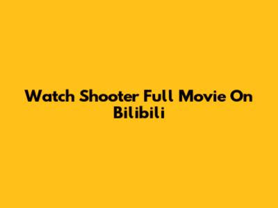 Watch Shooter Full Movie On Bilibili