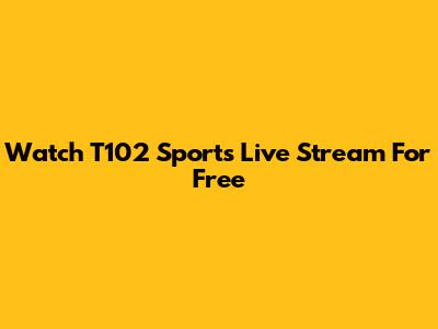 Watch T102 Sports Live Stream For Free