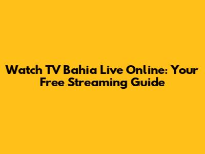 Watch TV Bahia Live Online: Your Free Streaming Guide