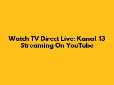 Watch TV Direct Live: Kanal 13 Streaming On YouTube