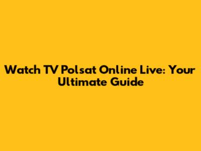 Watch TV Polsat Online Live: Your Ultimate Guide