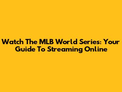 Watch The MLB World Series: Your Guide To Streaming Online