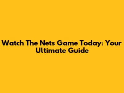 Watch The Nets Game Today: Your Ultimate Guide