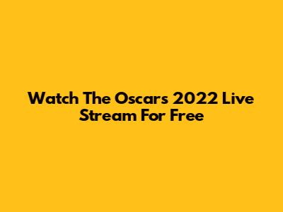 Watch The Oscars 2022 Live Stream For Free