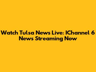 Watch Tulsa News Live: IChannel 6 News Streaming Now