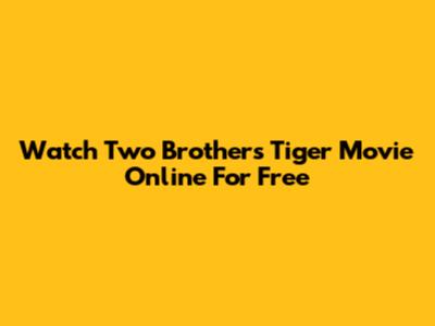 Watch Two Brothers Tiger Movie Online For Free