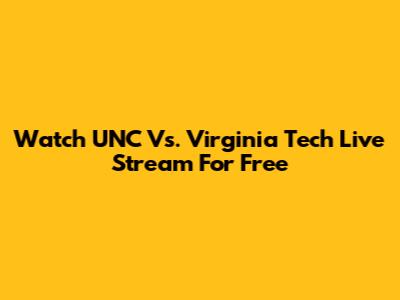 Watch UNC Vs. Virginia Tech Live Stream For Free