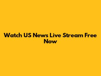 Watch US News Live Stream Free Now