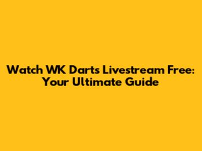 Watch WK Darts Livestream Free: Your Ultimate Guide