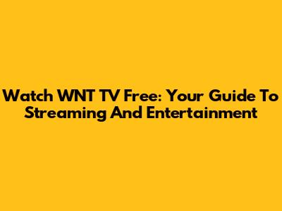 Watch WNT TV Free: Your Guide To Streaming And Entertainment